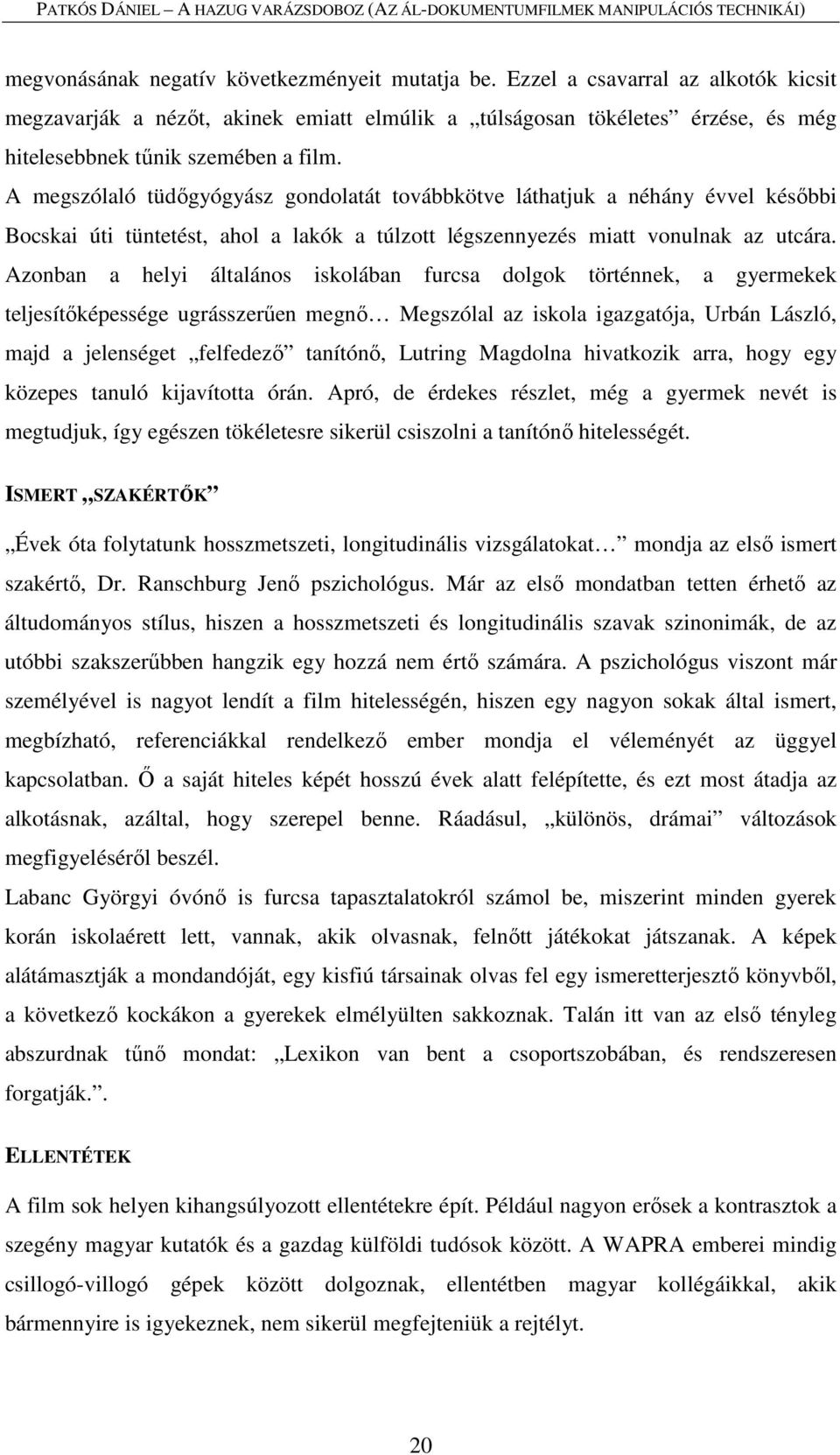 A megszólaló tüdőgyógyász gondolatát továbbkötve láthatjuk a néhány évvel későbbi Bocskai úti tüntetést, ahol a lakók a túlzott légszennyezés miatt vonulnak az utcára.