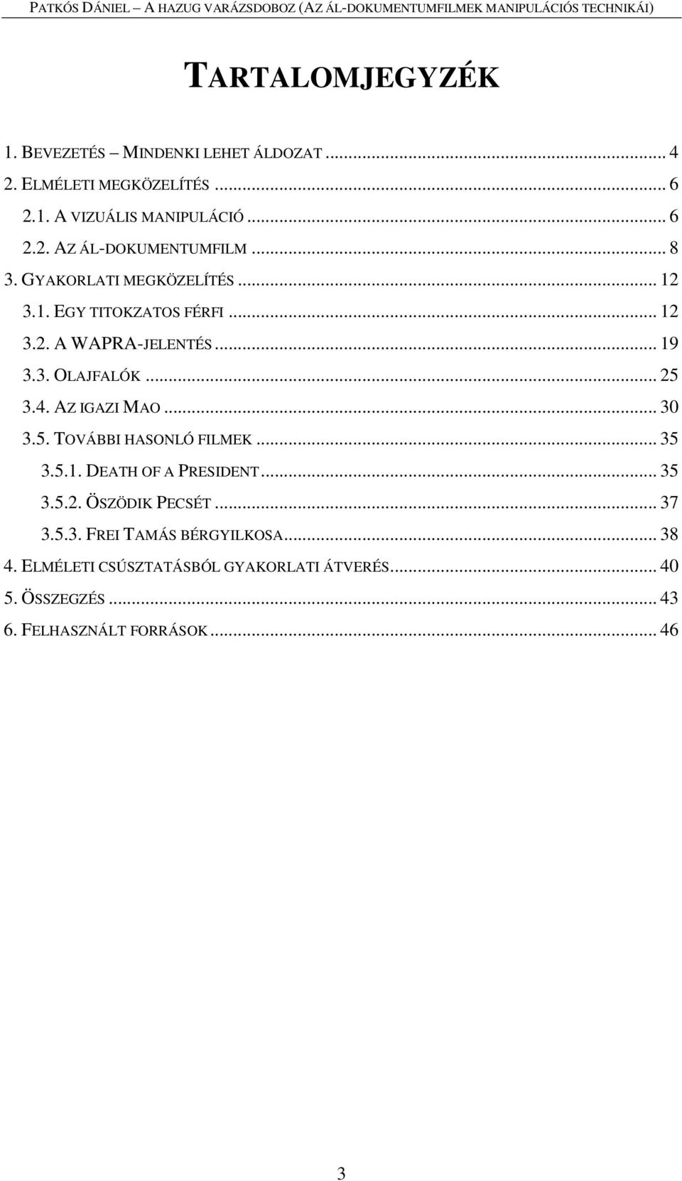 AZ IGAZI MAO... 30 3.5. TOVÁBBI HASONLÓ FILMEK... 35 3.5.1. DEATH OF A PRESIDENT... 35 3.5.2. ÖSZÖDIK PECSÉT... 37 3.5.3. FREI TAMÁS BÉRGYILKOSA.