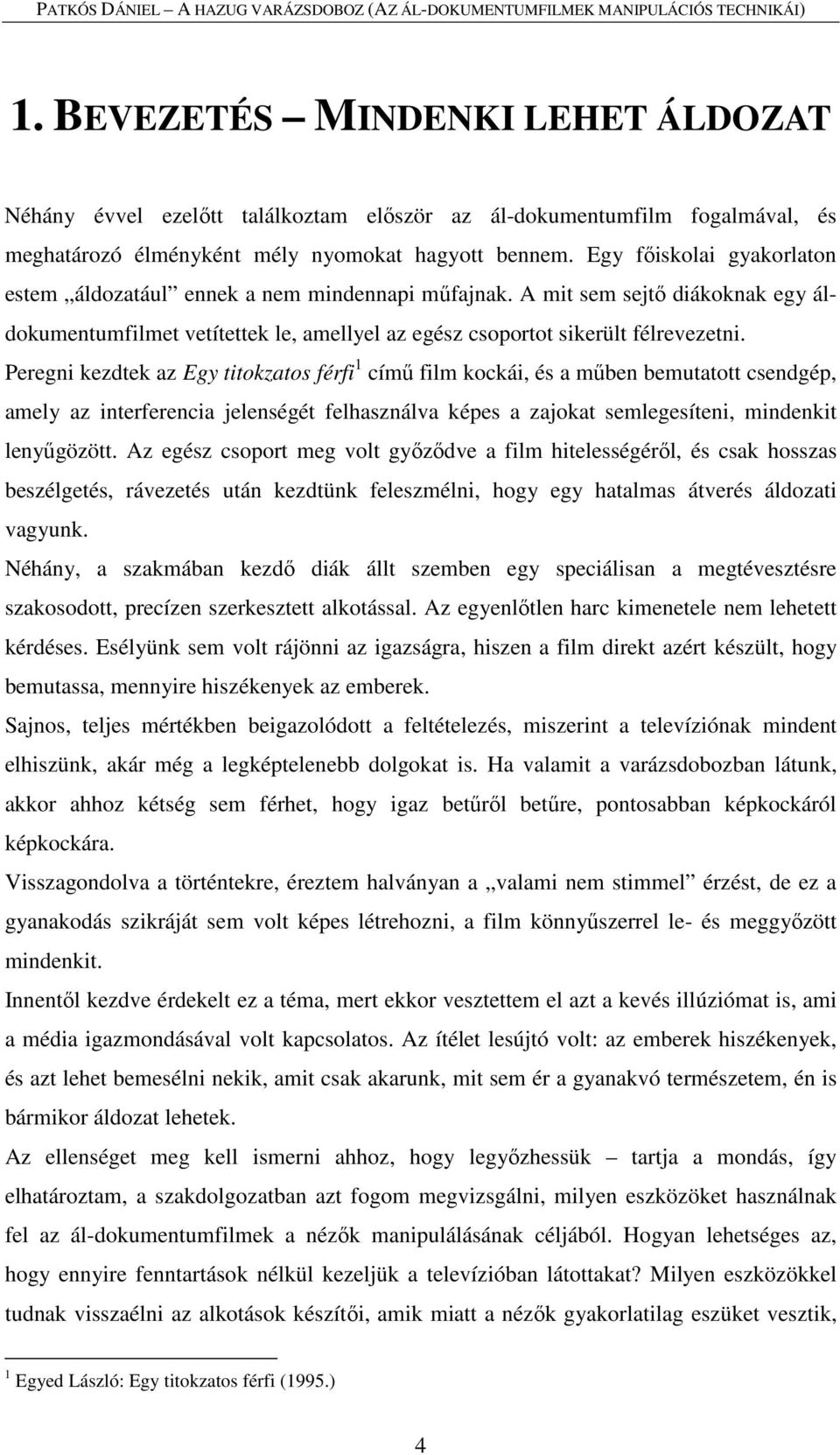 Peregni kezdtek az Egy titokzatos férfi 1 című film kockái, és a műben bemutatott csendgép, amely az interferencia jelenségét felhasználva képes a zajokat semlegesíteni, mindenkit lenyűgözött.