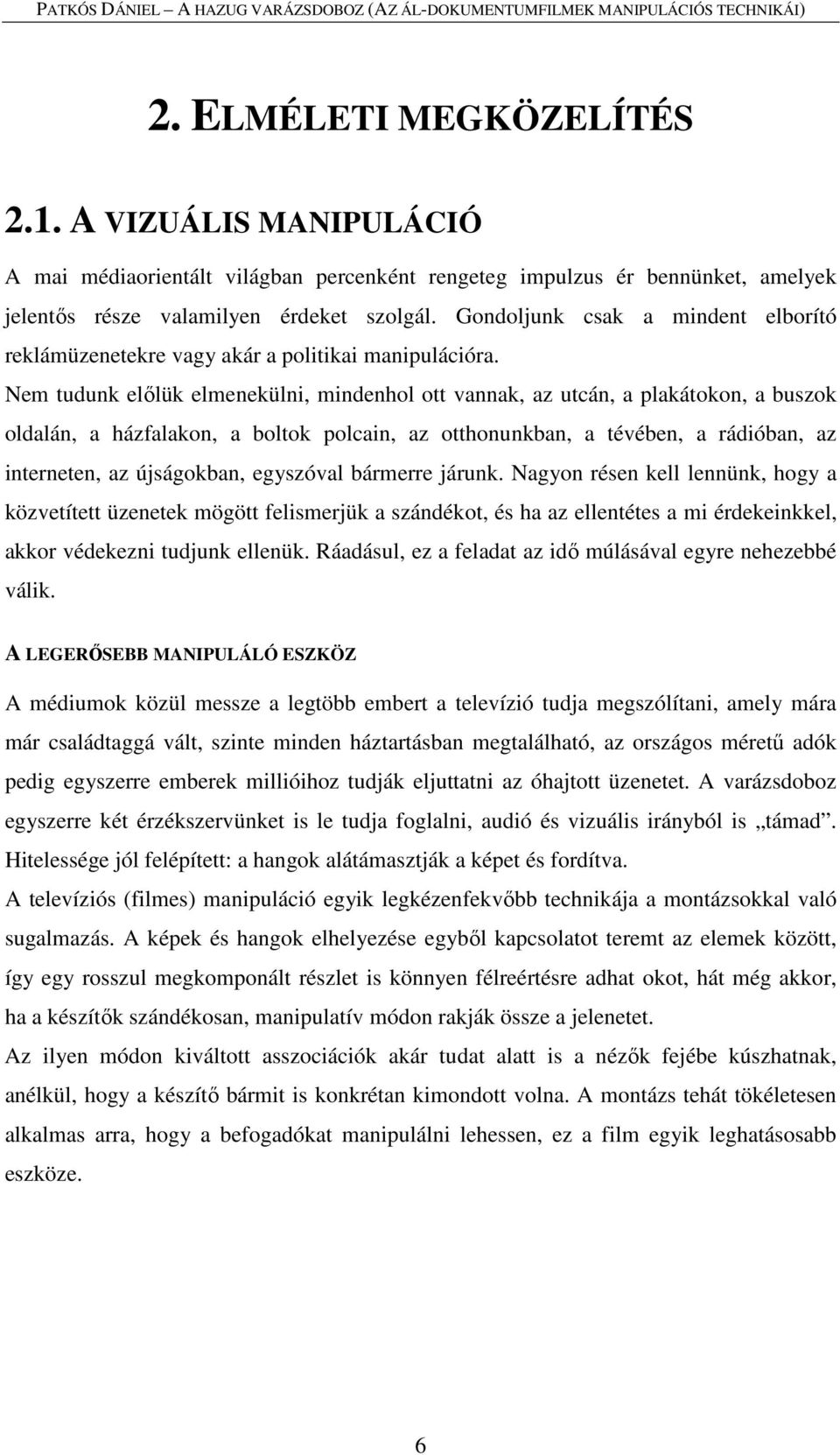 Nem tudunk előlük elmenekülni, mindenhol ott vannak, az utcán, a plakátokon, a buszok oldalán, a házfalakon, a boltok polcain, az otthonunkban, a tévében, a rádióban, az interneten, az újságokban,