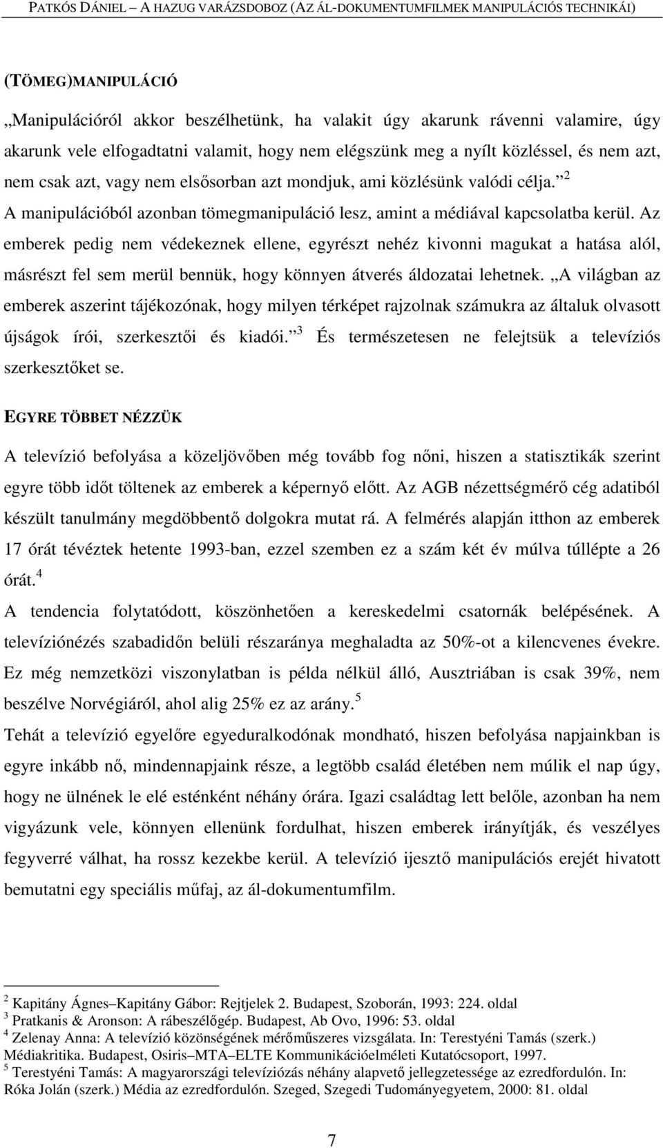 Az emberek pedig nem védekeznek ellene, egyrészt nehéz kivonni magukat a hatása alól, másrészt fel sem merül bennük, hogy könnyen átverés áldozatai lehetnek.