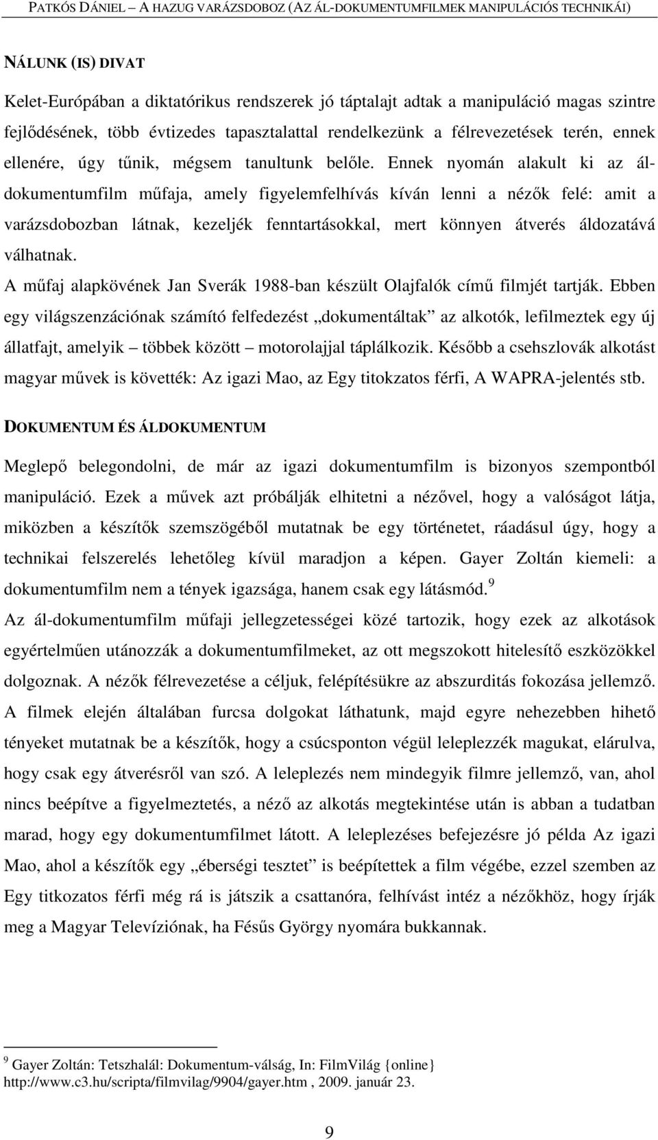 Ennek nyomán alakult ki az áldokumentumfilm műfaja, amely figyelemfelhívás kíván lenni a nézők felé: amit a varázsdobozban látnak, kezeljék fenntartásokkal, mert könnyen átverés áldozatává válhatnak.