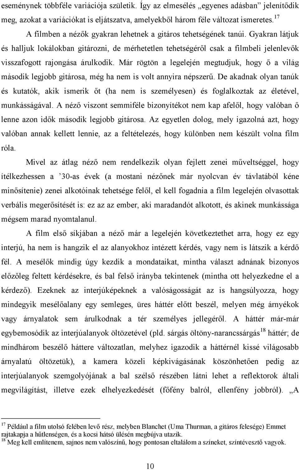 Gyakran látjuk és halljuk lokálokban gitározni, de mérhetetlen tehetségéről csak a filmbeli jelenlevők visszafogott rajongása árulkodik.