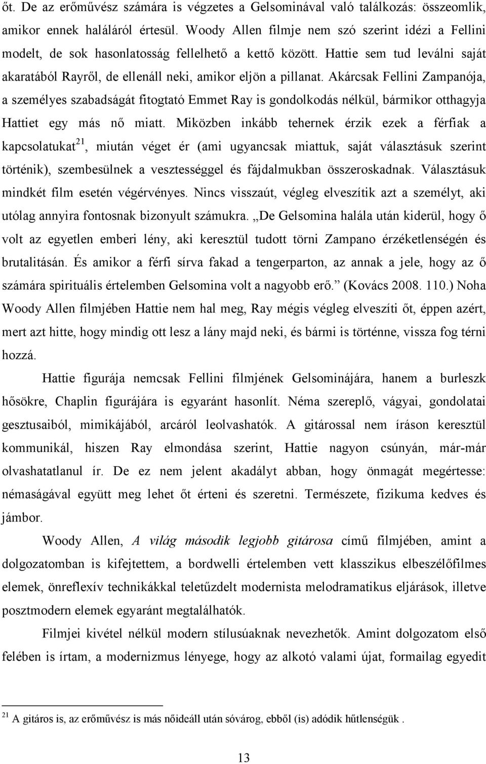 Akárcsak Fellini Zampanója, a személyes szabadságát fitogtató Emmet Ray is gondolkodás nélkül, bármikor otthagyja Hattiet egy más nő miatt.