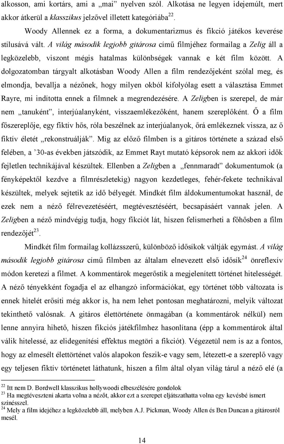 A világ második legjobb gitárosa című filmjéhez formailag a Zelig áll a legközelebb, viszont mégis hatalmas különbségek vannak e két film között.