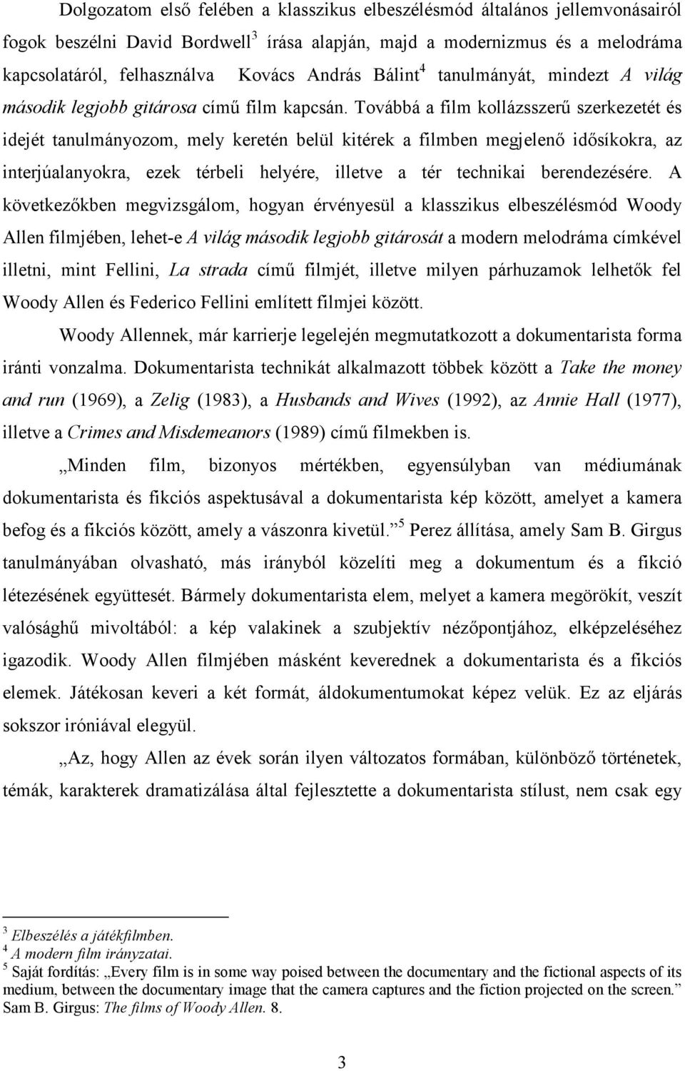 Továbbá a film kollázsszerű szerkezetét és idejét tanulmányozom, mely keretén belül kitérek a filmben megjelenő idősíkokra, az interjúalanyokra, ezek térbeli helyére, illetve a tér technikai