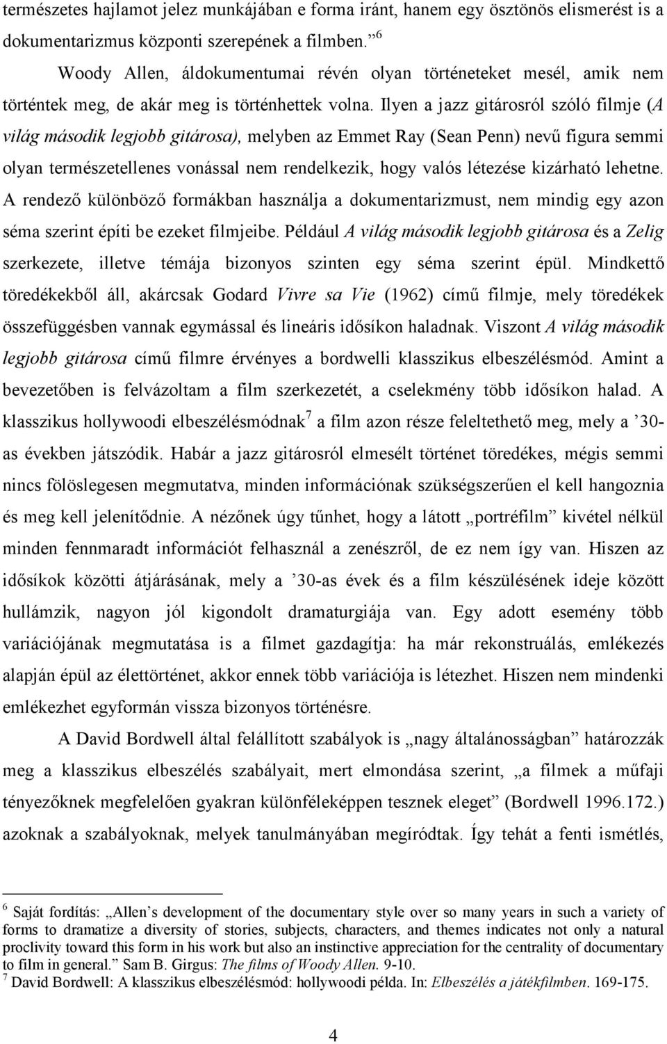 Ilyen a jazz gitárosról szóló filmje (A világ második legjobb gitárosa), melyben az Emmet Ray (Sean Penn) nevű figura semmi olyan természetellenes vonással nem rendelkezik, hogy valós létezése