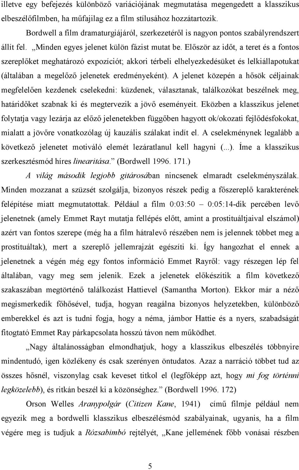 Először az időt, a teret és a fontos szereplőket meghatározó expozíciót; akkori térbeli elhelyezkedésüket és lelkiállapotukat (általában a megelőző jelenetek eredményeként).