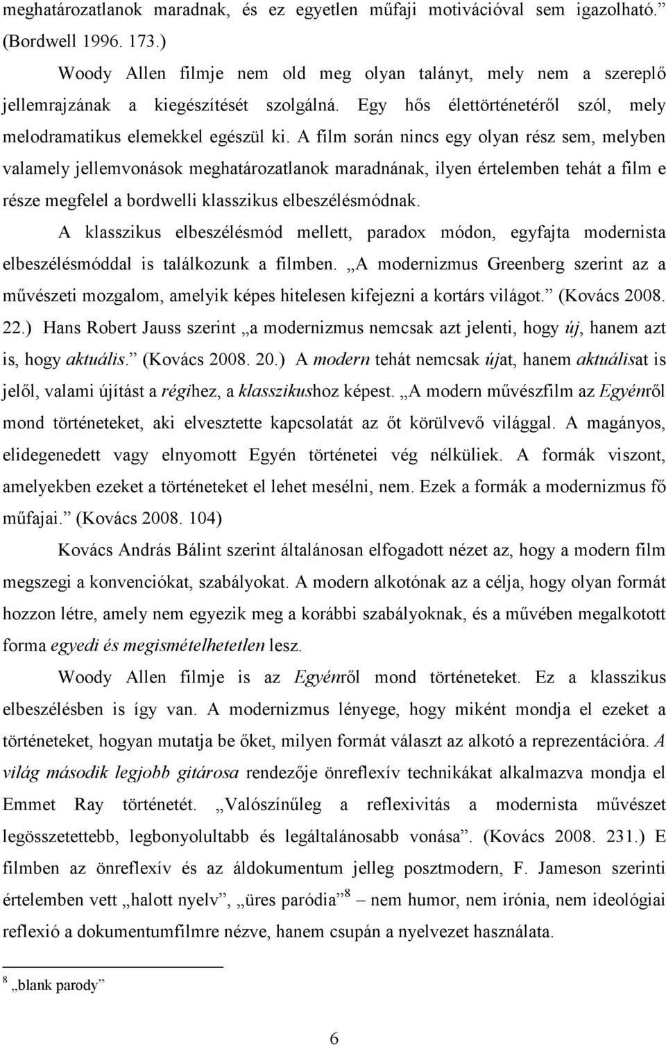 A film során nincs egy olyan rész sem, melyben valamely jellemvonások meghatározatlanok maradnának, ilyen értelemben tehát a film e része megfelel a bordwelli klasszikus elbeszélésmódnak.