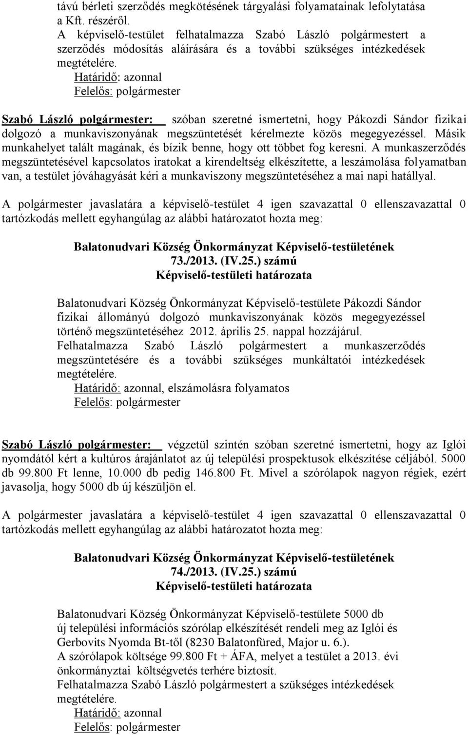 Szabó László polgármester: szóban szeretné ismertetni, hogy Pákozdi Sándor fizikai dolgozó a munkaviszonyának megszüntetését kérelmezte közös megegyezéssel.