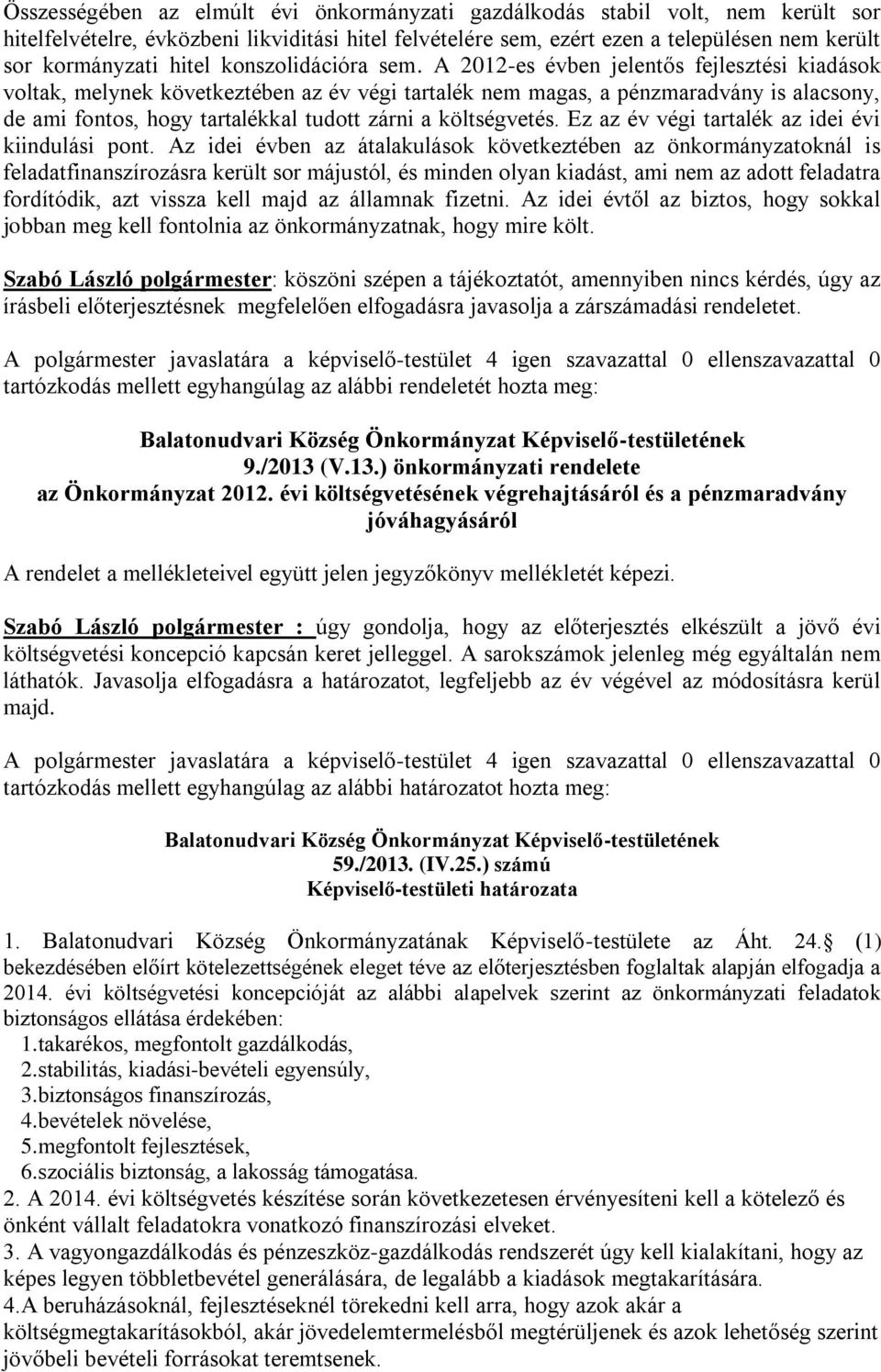 A 2012-es évben jelentős fejlesztési kiadások voltak, melynek következtében az év végi tartalék nem magas, a pénzmaradvány is alacsony, de ami fontos, hogy tartalékkal tudott zárni a költségvetés.