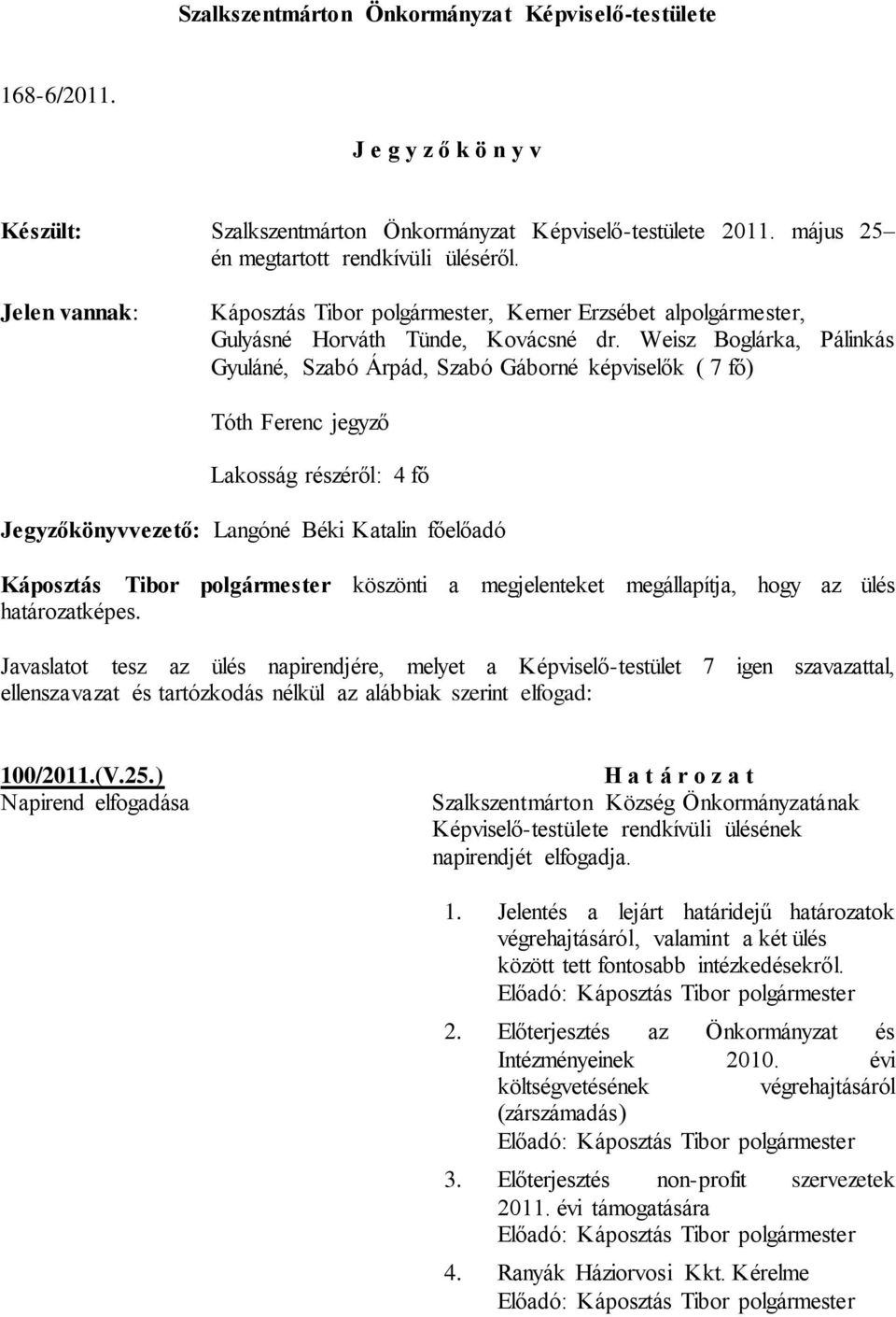 Weisz Boglárka, Pálinkás Gyuláné, Szabó Árpád, Szabó Gáborné képviselők ( 7 fő) Tóth Ferenc jegyző Lakosság részéről: 4 fő Jegyzőkönyvvezető: Langóné Béki Katalin főelőadó Káposztás Tibor