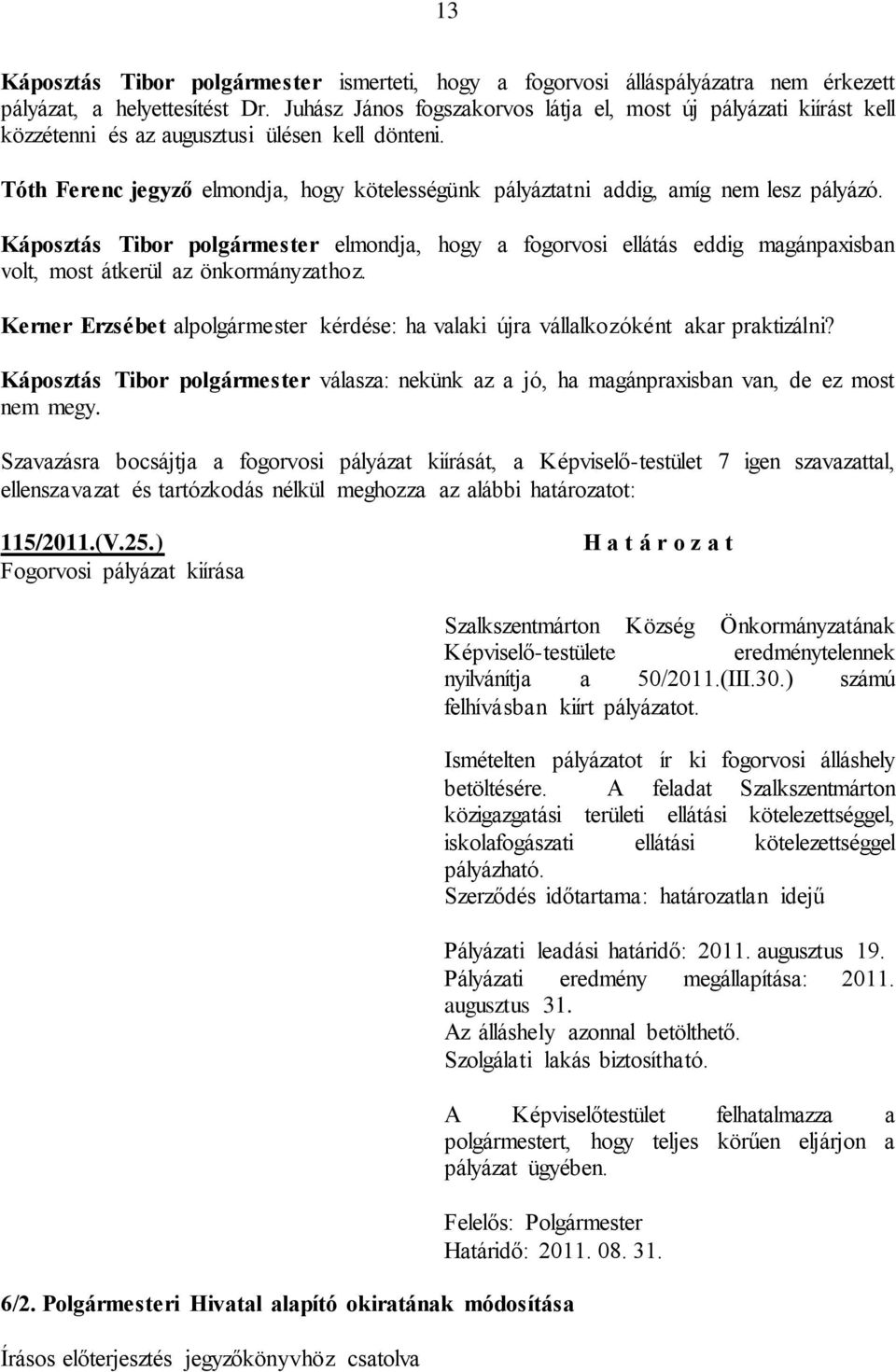 Tóth Ferenc jegyző elmondja, hogy kötelességünk pályáztatni addig, amíg nem lesz pályázó.