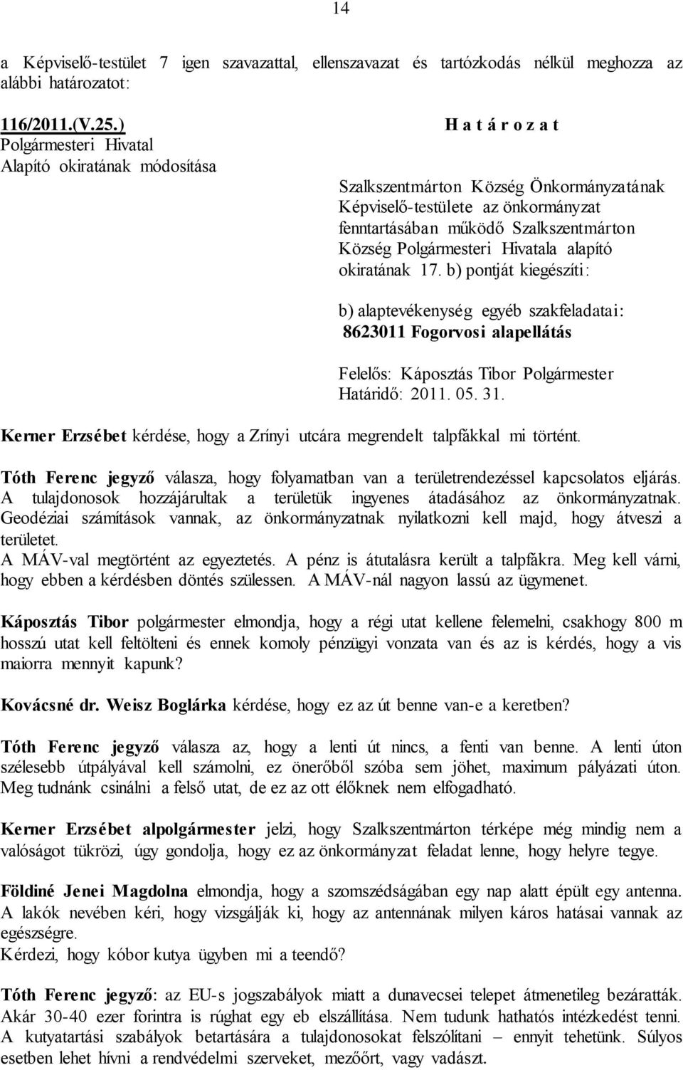 b) pontját kiegészíti: b) alaptevékenység egyéb szakfeladatai: 8623011 Fogorvosi alapellátás Felelős: Káposztás Tibor Polgármester Határidő: 2011. 05. 31.