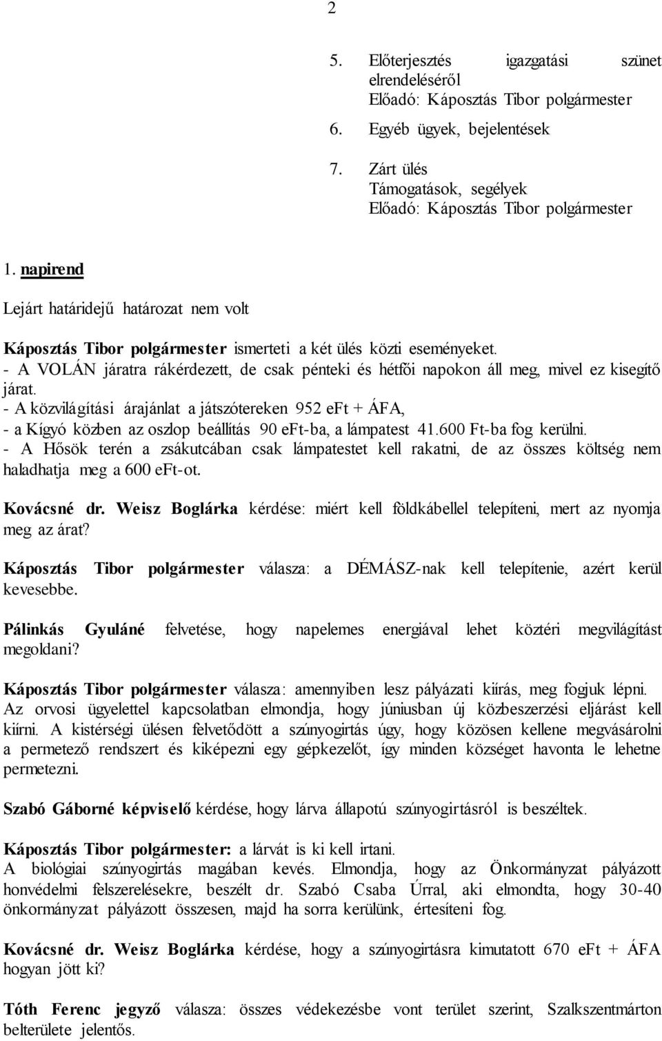 - A VOLÁN járatra rákérdezett, de csak pénteki és hétfői napokon áll meg, mivel ez kisegítő járat.