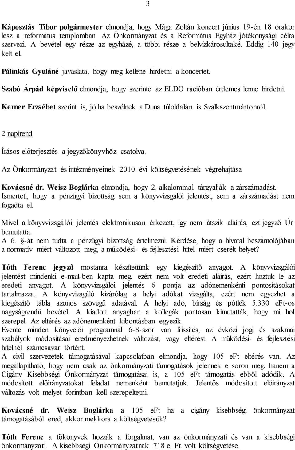 Szabó Árpád képviselő elmondja, hogy szerinte az ELDO rációban érdemes lenne hirdetni. Kerner Erzsébet szerint is, jó ha beszélnek a Duna túloldalán is Szalkszentmártonról.