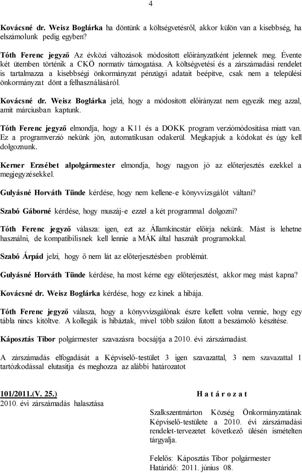 A költségvetési és a zárszámadási rendelet is tartalmazza a kisebbségi önkormányzat pénzügyi adatait beépítve, csak nem a települési önkormányzat dönt a felhasználásáról. Kovácsné dr.