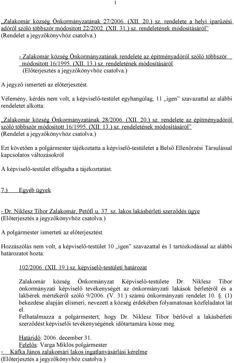 Vélemény, kérdés nem volt, a képviselő-testület egyhangúlag, 11 igen szavazattal az alábbi rendeletet alkotta: Zalakomár község Önkormányzatának 28/2006. (XII. 20.) sz.