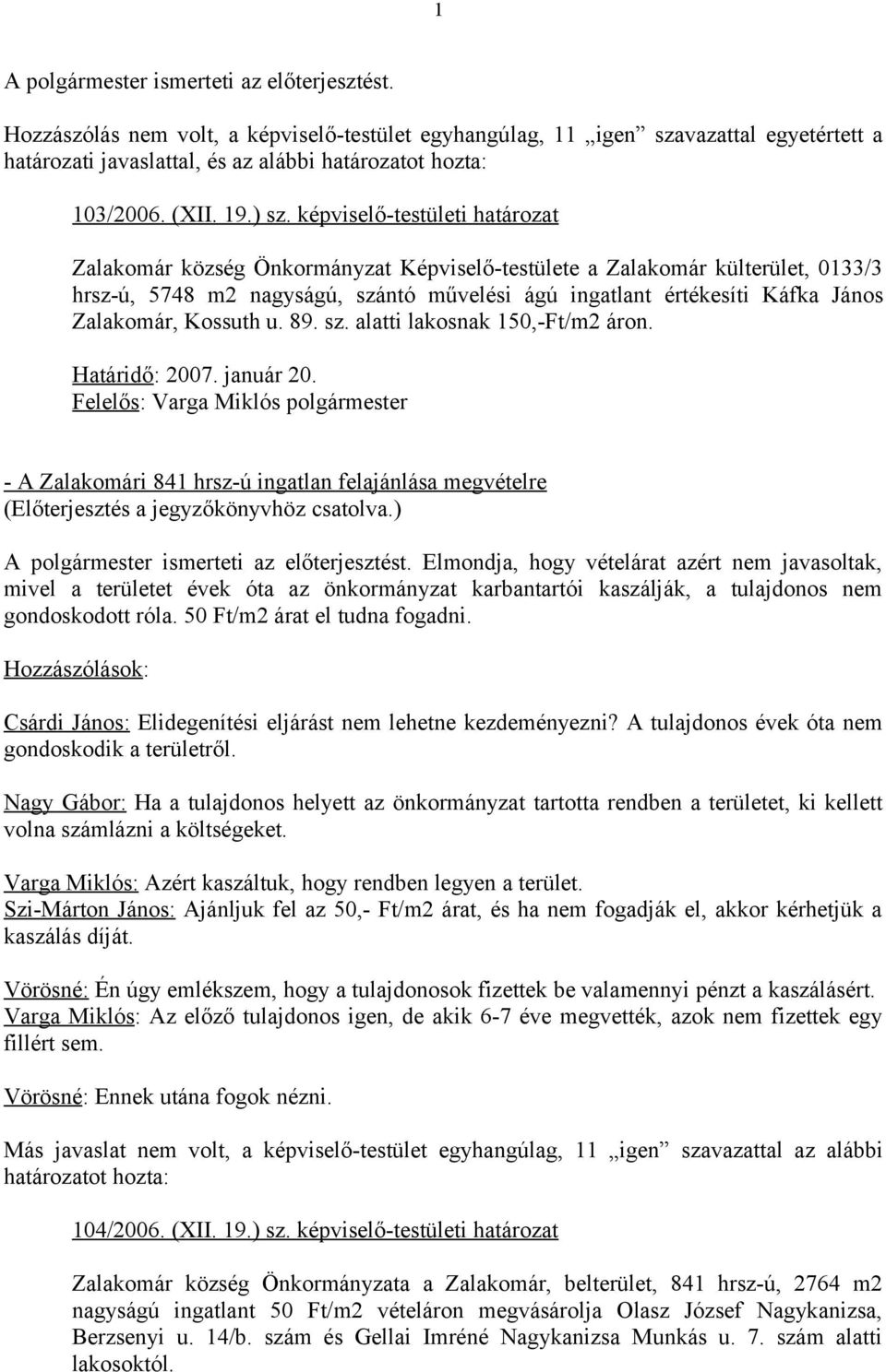 képviselő-testületi határozat Zalakomár község Önkormányzat Képviselő-testülete a Zalakomár külterület, 0133/3 hrsz-ú, 5748 m2 nagyságú, szántó művelési ágú ingatlant értékesíti Káfka János