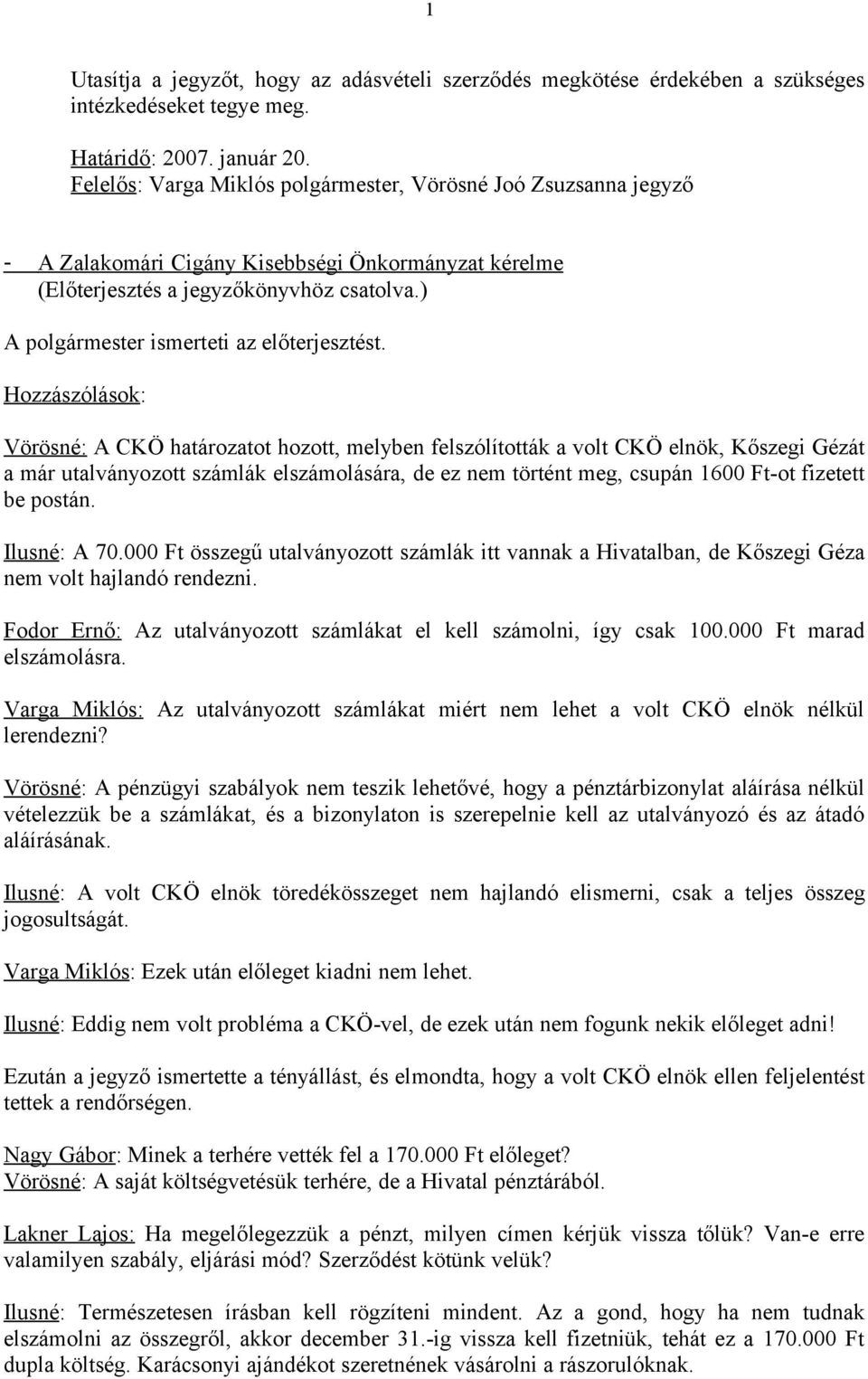 Vörösné: A CKÖ határozatot hozott, melyben felszólították a volt CKÖ elnök, Kőszegi Gézát a már utalványozott számlák elszámolására, de ez nem történt meg, csupán 1600 Ft-ot fizetett be postán.