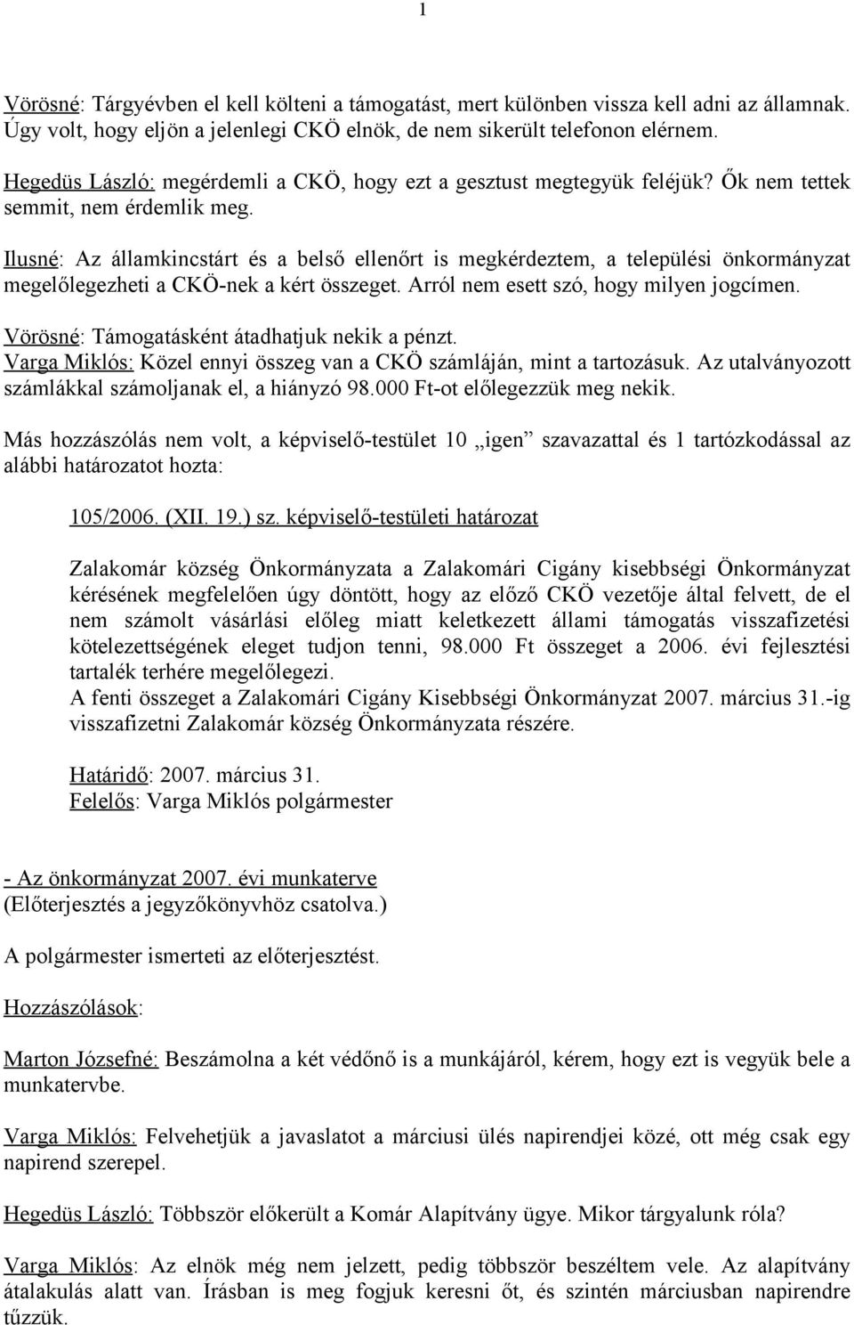 Ilusné: Az államkincstárt és a belső ellenőrt is megkérdeztem, a települési önkormányzat megelőlegezheti a CKÖ-nek a kért összeget. Arról nem esett szó, hogy milyen jogcímen.