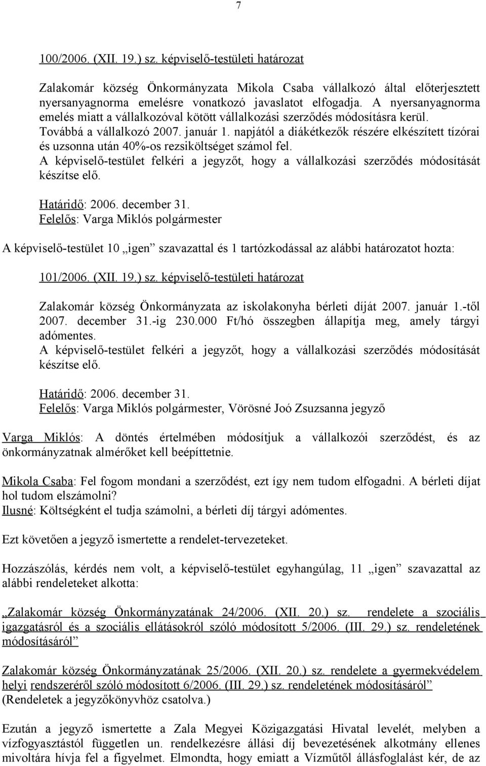 napjától a diákétkezők részére elkészített tízórai és uzsonna után 40%-os rezsiköltséget számol fel. A képviselő-testület felkéri a jegyzőt, hogy a vállalkozási szerződés módosítását készítse elő.