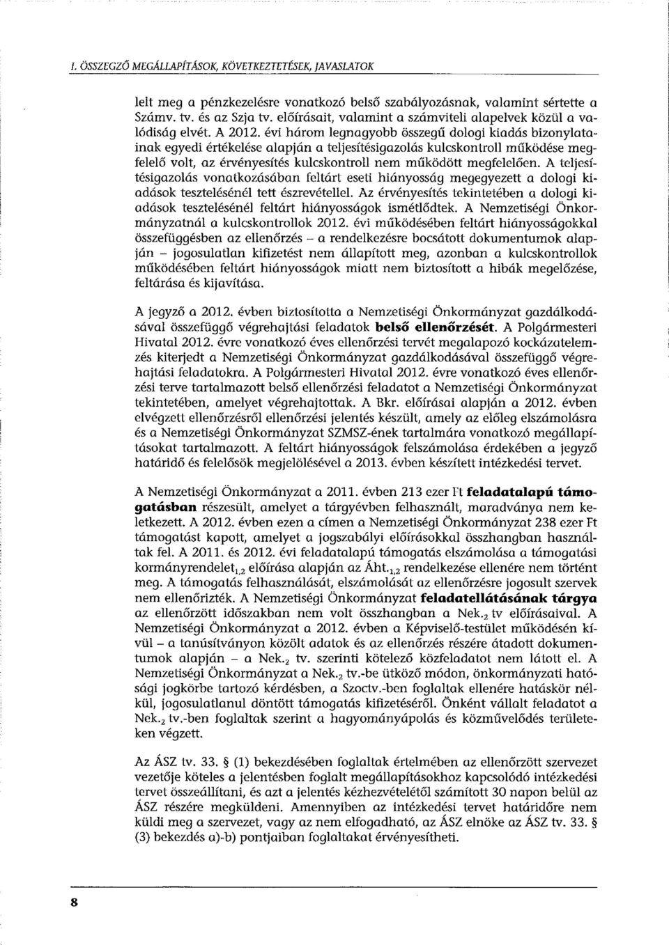 évi három legnagyobb összegű dologi kiadás bizonylatainak egyedi értékelése alapján a teljesítésigazolás kulcskontroll működése megfelelő volt, az érvényesítés kulcskontroll nem működött megfelelően.