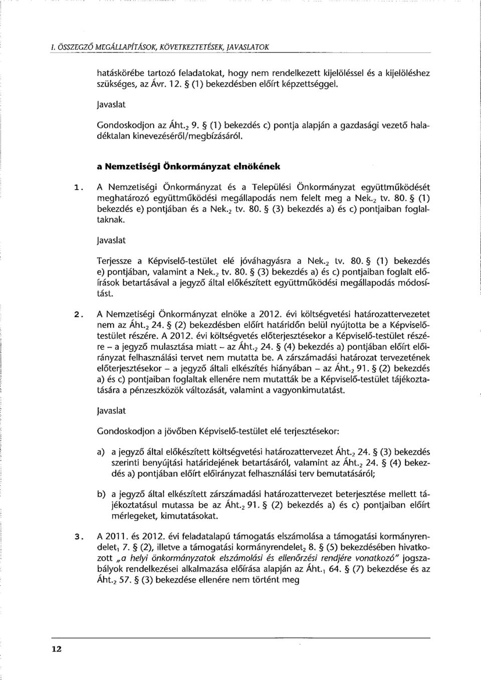 (1) bekezdés c) pontja alapján a gazdasági vezető haladéktalan kinevezéséről/megbízásáról a Nemzetiségi Önkormányzat elnökének 1.