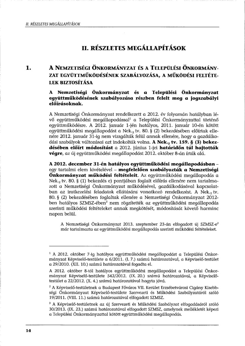 szabályozása részben felelt meg a jogszabályi előírásoknak. A Nemzetiségi Önkormányzat rendelkezett a 2012.