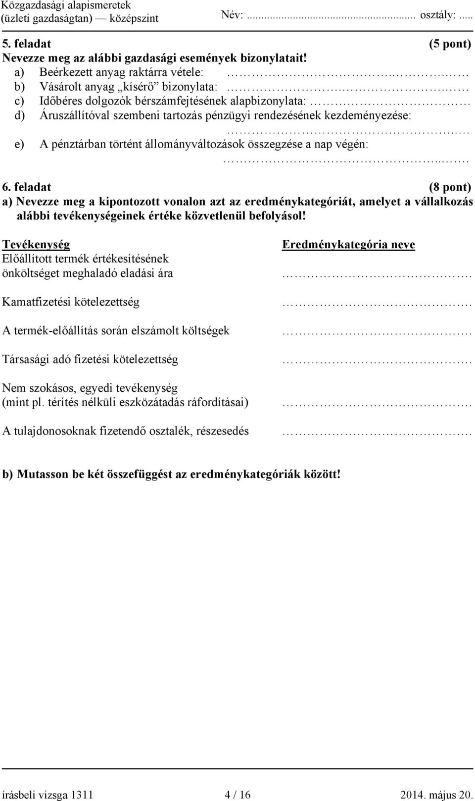 .. 6. feladat (8 pont) a) Nevezze meg a kipontozott vonalon azt az eredménykategóriát, amelyet a vállalkozás alábbi tevékenységeinek értéke közvetlenül befolyásol!