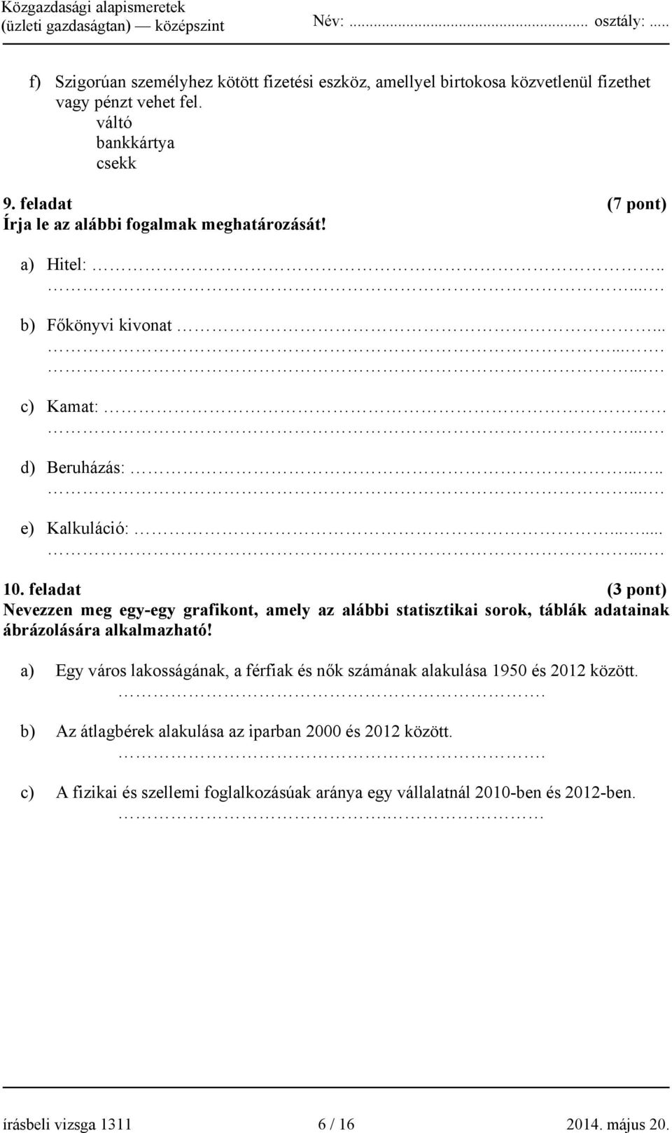 feladat (3 pont) Nevezzen meg egy-egy grafikont, amely az alábbi statisztikai sorok, táblák adatainak ábrázolására alkalmazható!