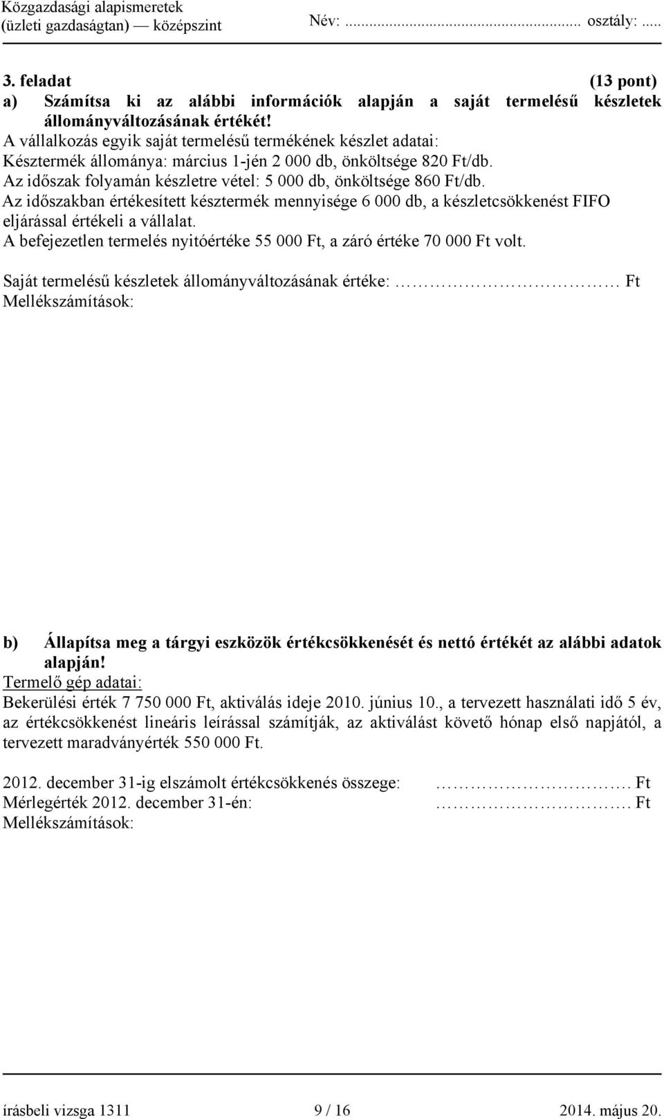 Az időszakban értékesített késztermék mennyisége 6 000 db, a készletcsökkenést FIFO eljárással értékeli a vállalat. A befejezetlen termelés nyitóértéke 55 000 Ft, a záró értéke 70 000 Ft volt.