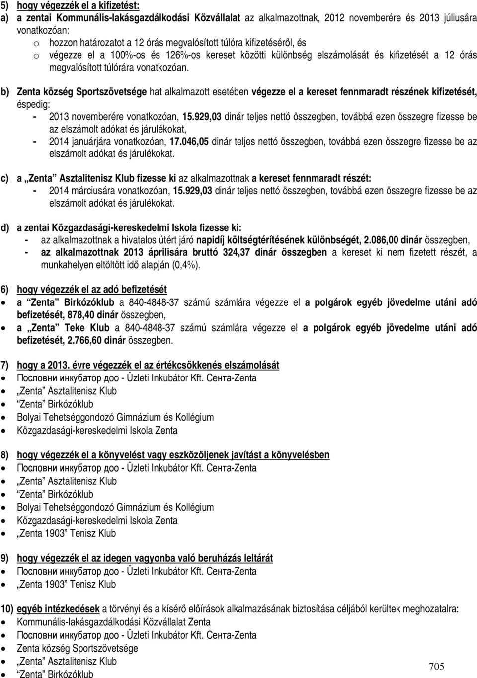 b) Zenta község Sportszövetsége hat alkalmazott esetében végezze el a kereset fennmaradt részének kifizetését, éspedig: - 2013 novemberére vonatkozóan, 15.