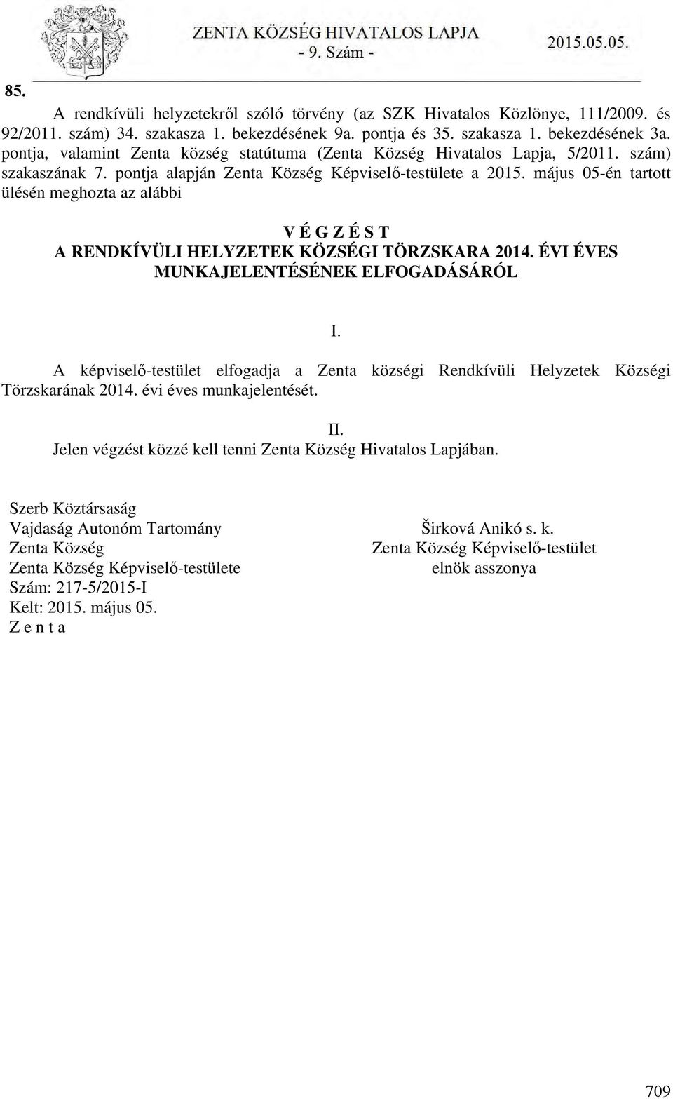 május 05-én tartott ülésén meghozta az alábbi V É G Z É S T A RENDKÍVÜLI HELYZETEK KÖZSÉGI TÖRZSKARA 2014. ÉVI ÉVES MUNKAJELENTÉSÉNEK ELFOGADÁSÁRÓL I.