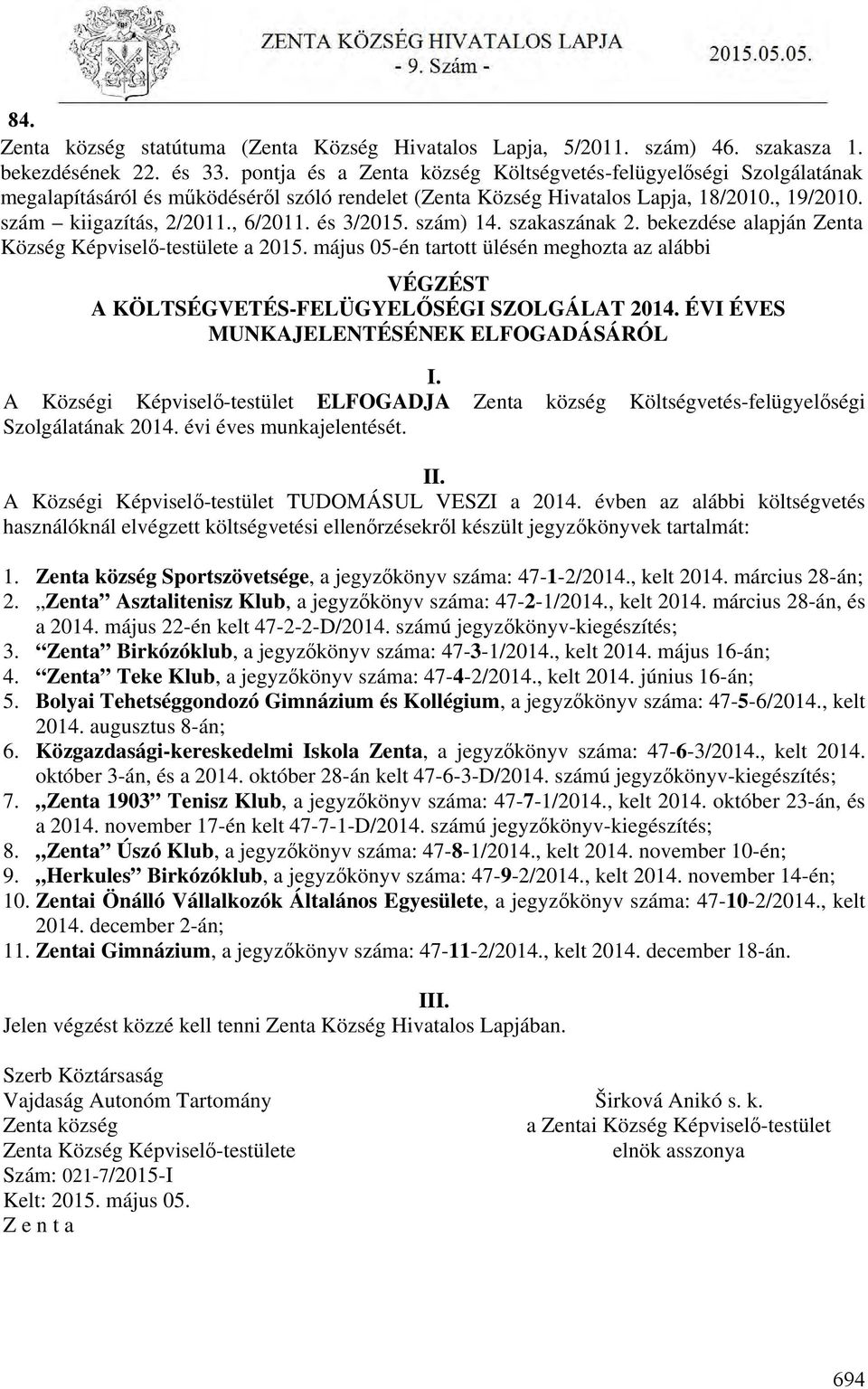 és 3/2015. szám) 14. szakaszának 2. bekezdése alapján Zenta Község Képviselő-testülete a 2015. május 05-én tartott ülésén meghozta az alábbi VÉGZÉST A KÖLTSÉGVETÉS-FELÜGYELŐSÉGI SZOLGÁLAT 2014.