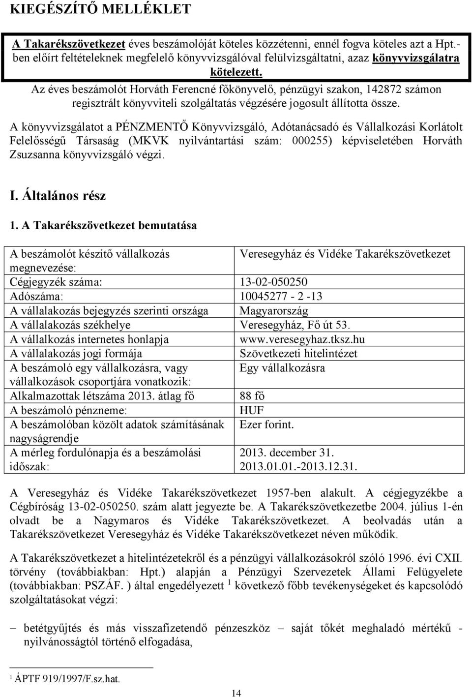 Az éves beszámolót Horváth Ferencné főkönyvelő, pénzügyi szakon, 142872 számon regisztrált könyvviteli szolgáltatás végzésére jogosult állította össze.