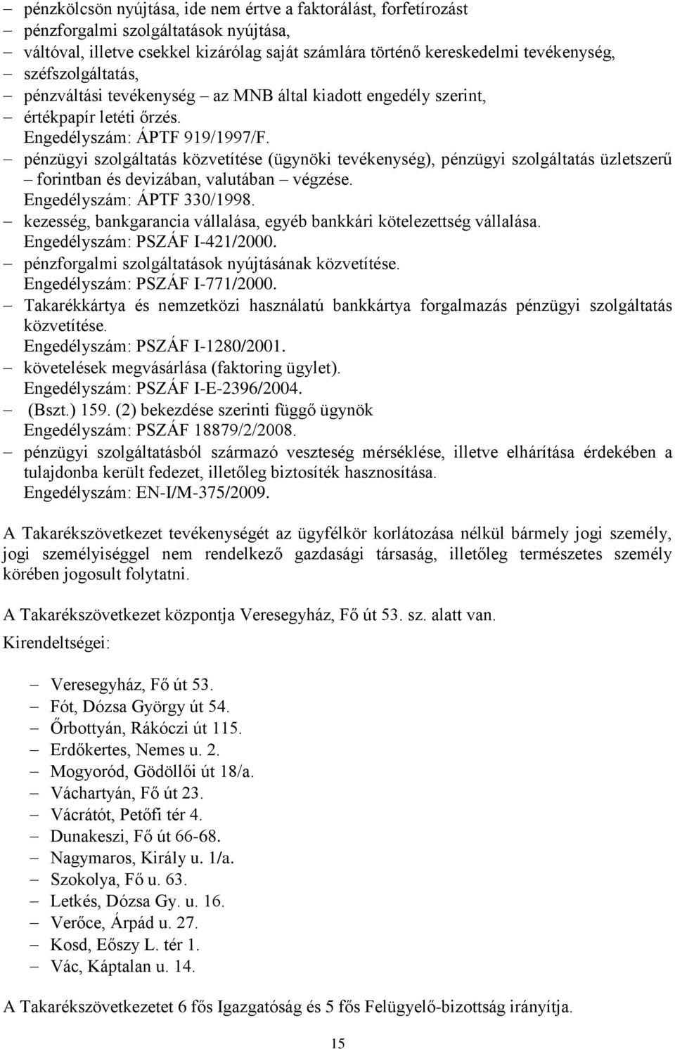 pénzügyi szolgáltatás közvetítése (ügynöki tevékenység), pénzügyi szolgáltatás üzletszerű forintban és devizában, valutában végzése. Engedélyszám: ÁPTF 330/1998.