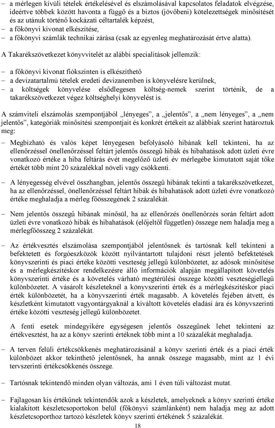 A Takarékszövetkezet könyvvitelét az alábbi specialitások jellemzik: a főkönyvi kivonat fiókszinten is elkészíthető a devizatartalmú tételek eredeti devizanemben is könyvelésre kerülnek, a költségek