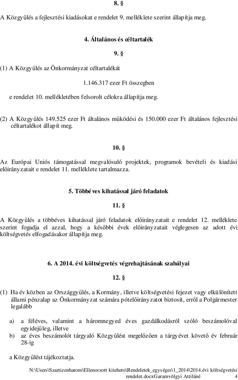 . Az Európai Uniós támogatással megvalósuló projektek, programok bevételi és kiadási előirányzatait e rendelet. melléklete tartalmazza. 5. Többé ves kihatással járó feladatok.