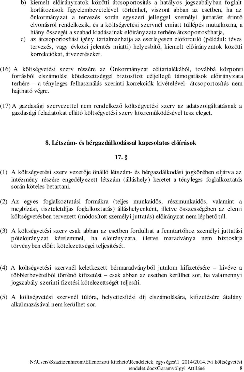 az átcsoportosítási igény tartalmazhatja az esetlegesen előforduló (például: téves tervezés, vagy évközi jelentés miatti) helyesbítő, kiemelt előirányzatok közötti korrekciókat, átvezetéseket.