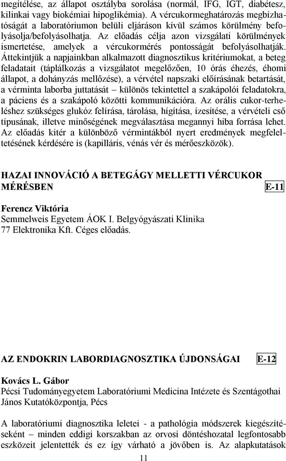 Az előadás célja azon vizsgálati körülmények ismertetése, amelyek a vércukormérés pontosságát befolyásolhatják.