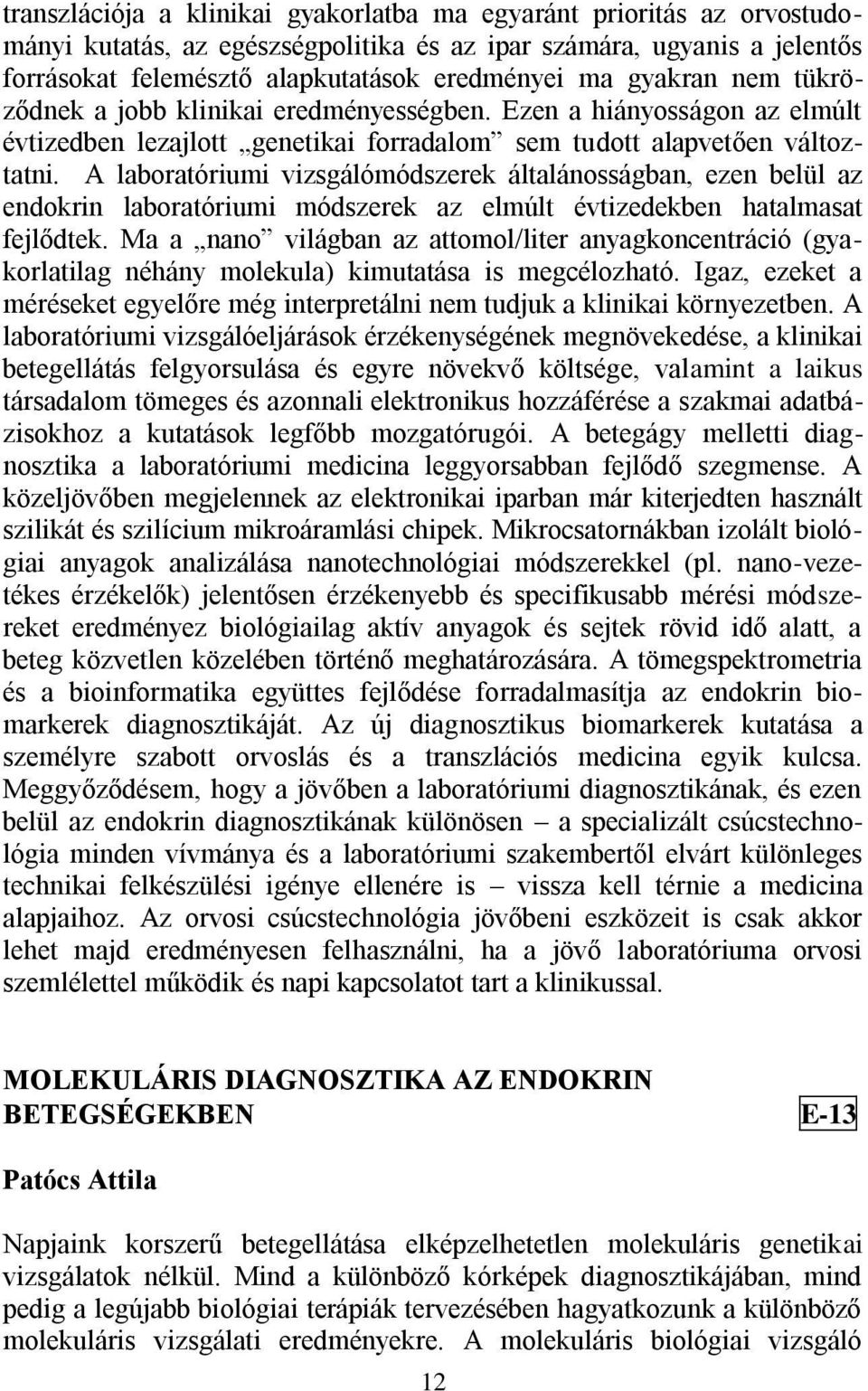 A laboratóriumi vizsgálómódszerek általánosságban, ezen belül az endokrin laboratóriumi módszerek az elmúlt évtizedekben hatalmasat fejlődtek.