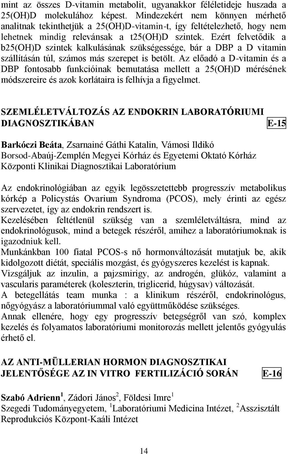 Ezért felvetődik a b25(oh)d szintek kalkulásának szükségessége, bár a DBP a D vitamin szállításán túl, számos más szerepet is betölt.