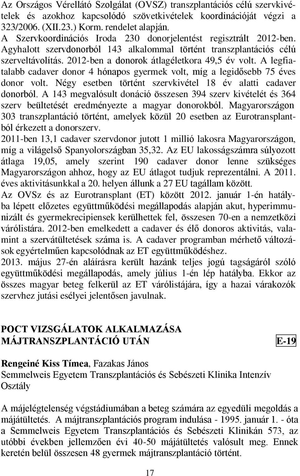 A legfiatalabb cadaver donor 4 hónapos gyermek volt, míg a legidősebb 75 éves donor volt. Négy esetben történt szervkivétel 18 év alatti cadaver donorból.