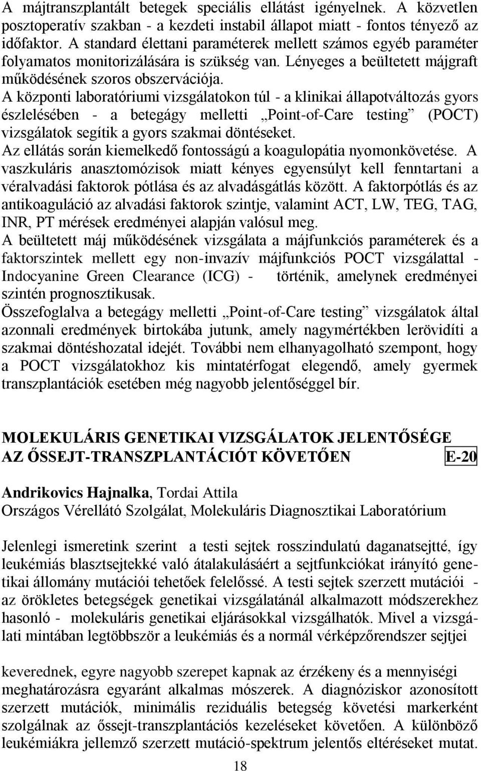 A központi laboratóriumi vizsgálatokon túl - a klinikai állapotváltozás gyors észlelésében - a betegágy melletti Point-of-Care testing (POCT) vizsgálatok segítik a gyors szakmai döntéseket.