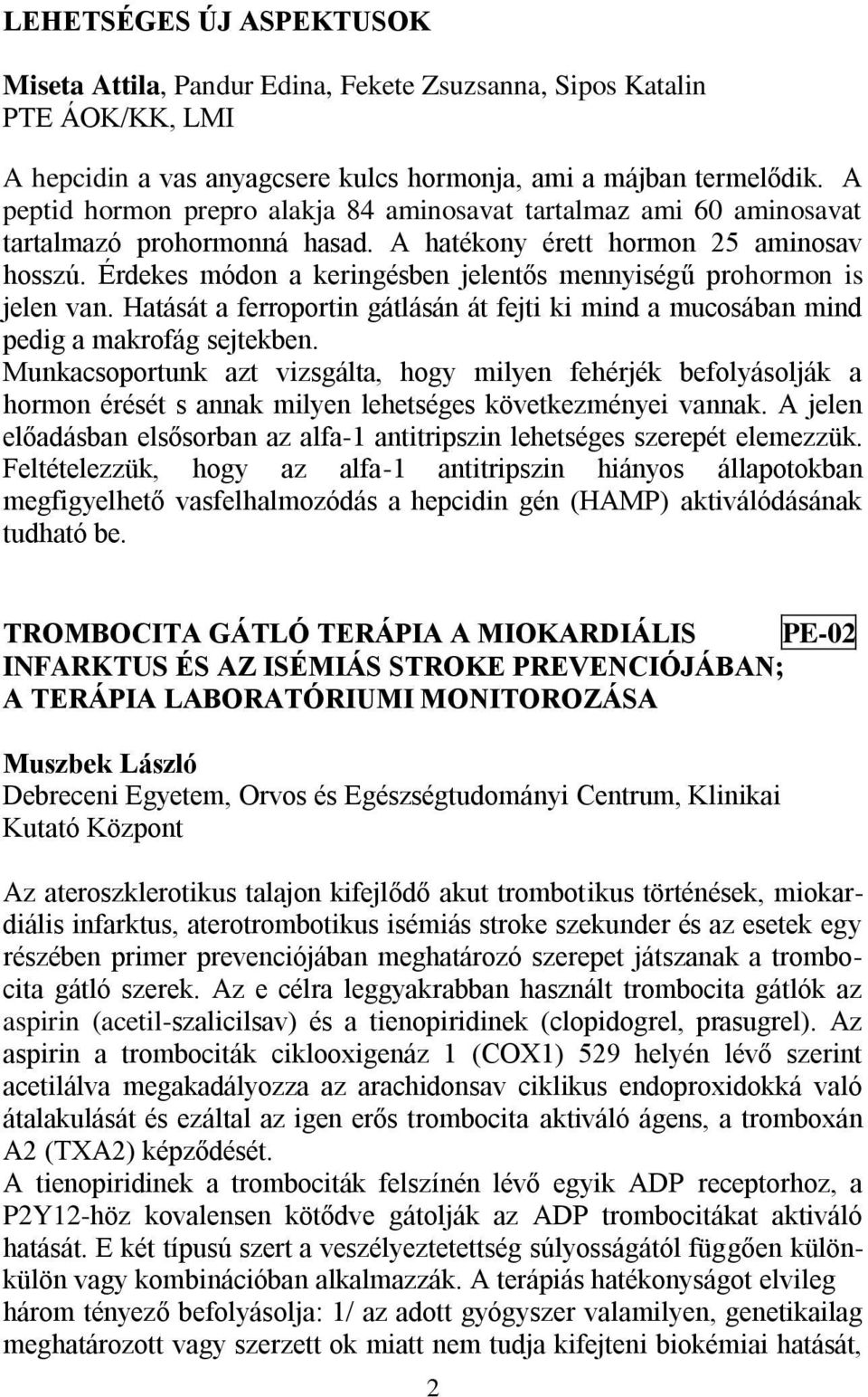 Érdekes módon a keringésben jelentős mennyiségű prohormon is jelen van. Hatását a ferroportin gátlásán át fejti ki mind a mucosában mind pedig a makrofág sejtekben.