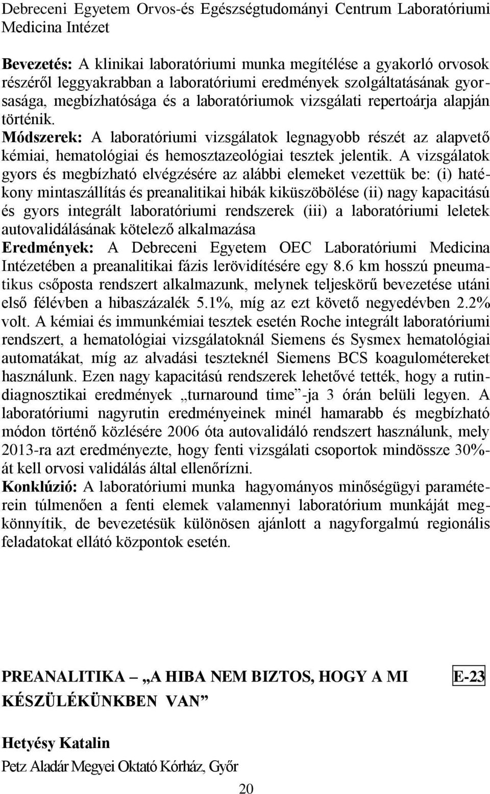 Módszerek: A laboratóriumi vizsgálatok legnagyobb részét az alapvető kémiai, hematológiai és hemosztazeológiai tesztek jelentik.