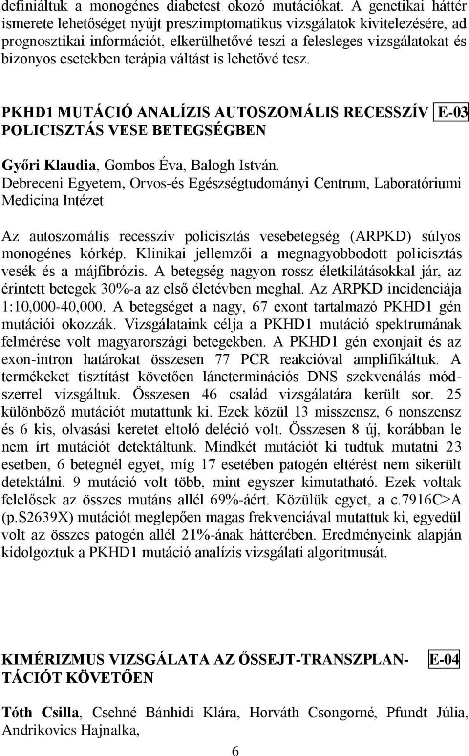 váltást is lehetővé tesz. PKHD1 MUTÁCIÓ ANALÍZIS AUTOSZOMÁLIS RECESSZÍV E-03 POLICISZTÁS VESE BETEGSÉGBEN Győri Klaudia, Gombos Éva, Balogh István.