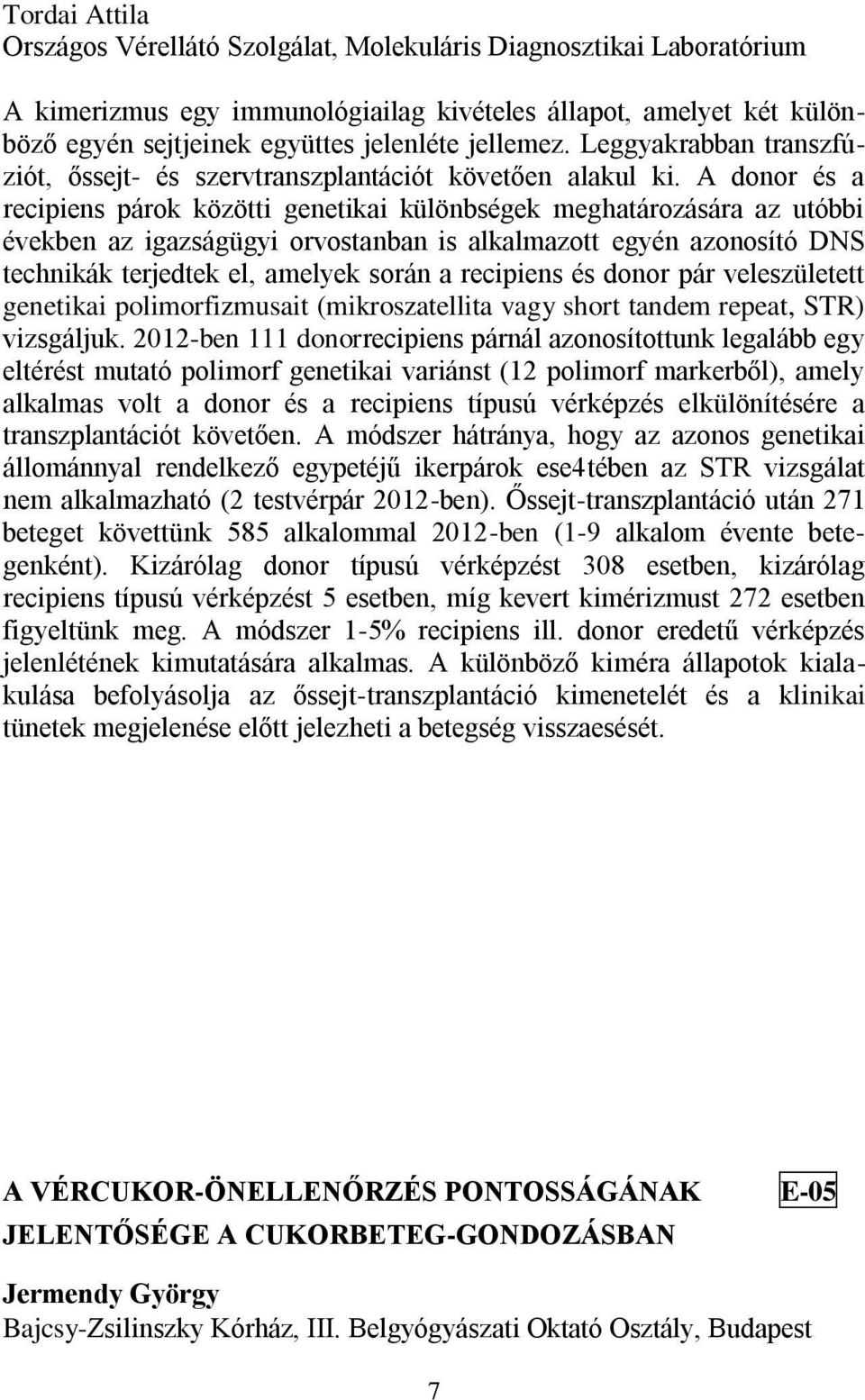 A donor és a recipiens párok közötti genetikai különbségek meghatározására az utóbbi években az igazságügyi orvostanban is alkalmazott egyén azonosító DNS technikák terjedtek el, amelyek során a