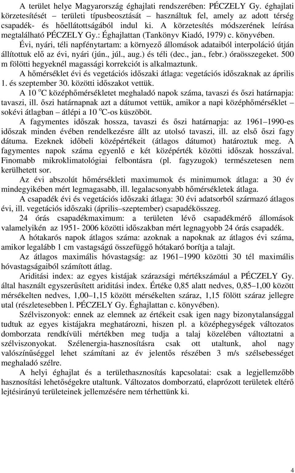 Évi, nyári, téli napfénytartam: a környező állomások adataiból interpoláció útján állítottuk elő az évi, nyári (jún., júl., aug.) és téli (dec., jan., febr.) óraösszegeket.